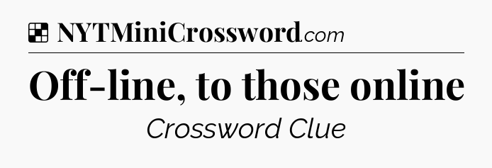 Solution: Off-line, to those online - NYT Crossword