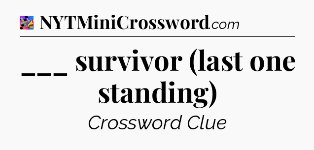 ___ survivor (last one standing) Crossword Clue
