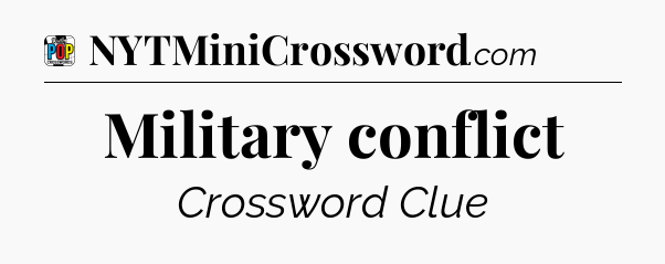 Military conflict Crossword Clue