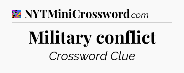 Military conflict Crossword Clue