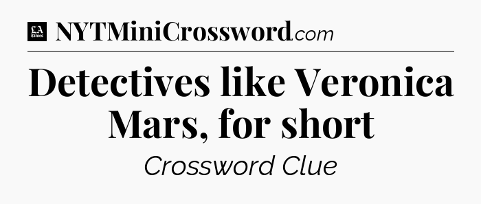 Detectives like Veronica Mars, for short - LA Times Crossword