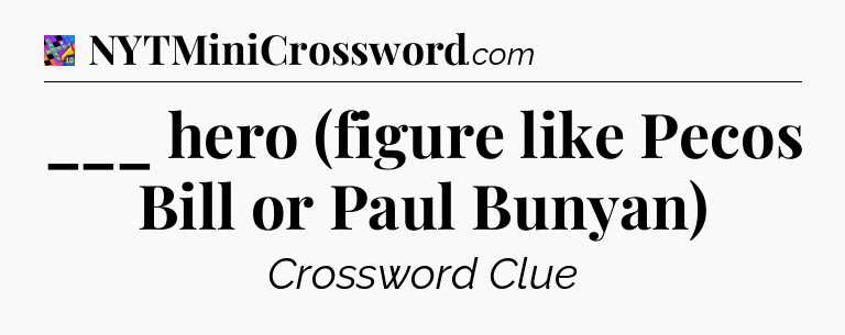 ___ hero (figure like Pecos Bill or Paul Bunyan) Crossword Clue