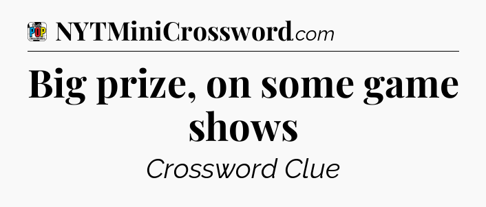 Big prize, on some game shows Crossword Clue