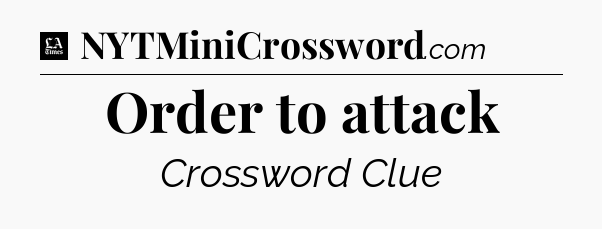 Order to attack - LA Times Crossword