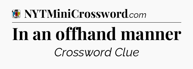 In an offhand manner Crossword Clue