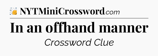 In an offhand manner - 7 Little Words