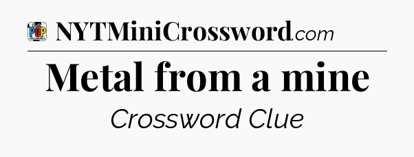 Metal from a mine Crossword Clue