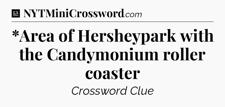 *Area of Hersheypark with the Candymonium roller coaster - LA Times Crossword