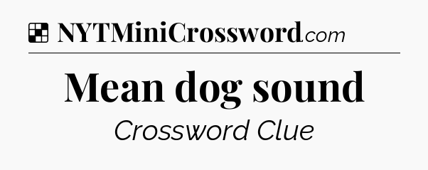 Solution: Mean dog sound - NYT Crossword