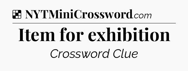 Solution: Item for exhibition - NYT Crossword