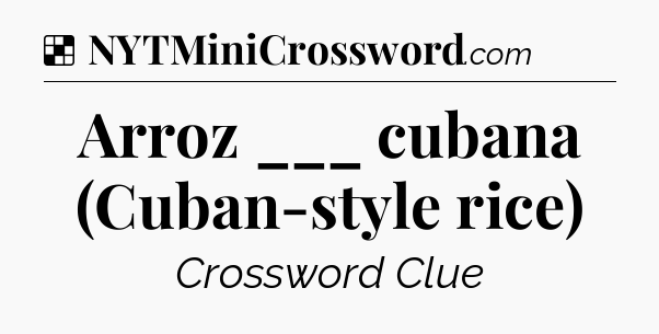 Solution: Arroz ___ cubana (Cuban-style rice) - NYT Crossword