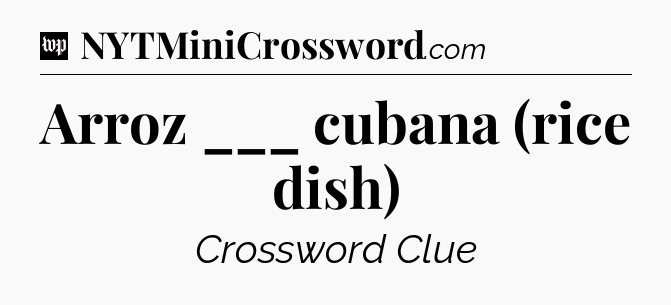 Arroz ___ cubana (rice dish) Crossword Clue