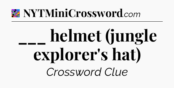 ___ helmet (jungle explorer's hat) Crossword Clue