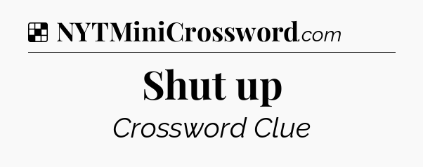 Solution: Shut up - NYT Crossword