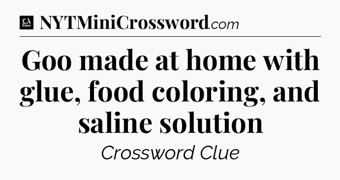 Goo made at home with glue, food coloring, and saline solution - LA Times Crossword
