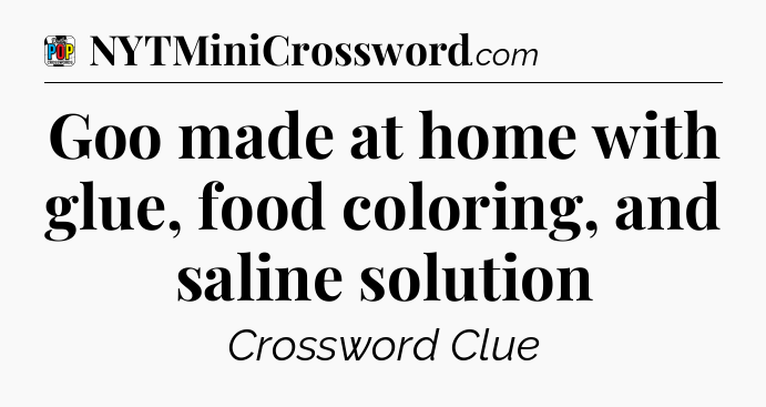 Goo made at home with glue, food coloring, and saline solution Crossword Clue