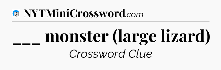 ___ monster (large lizard) Crossword Clue