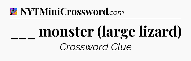 ___ monster (large lizard) Crossword Clue