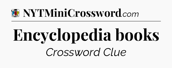 Encyclopedia books Crossword Clue