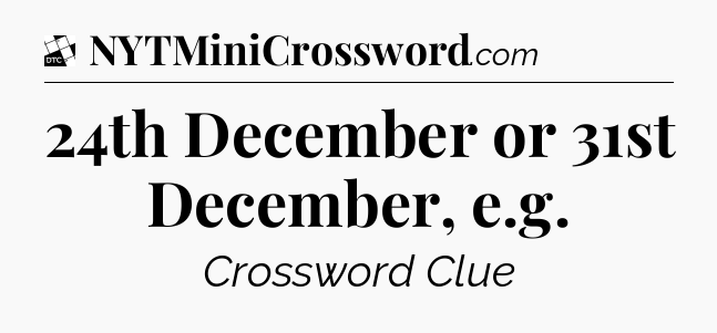 24th December or 31st December, e.g - Daily Themed Classic Crossword