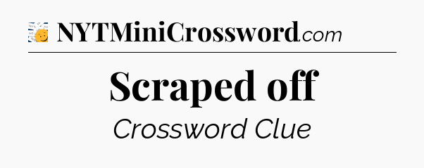 Scraped off - 7 Little Words