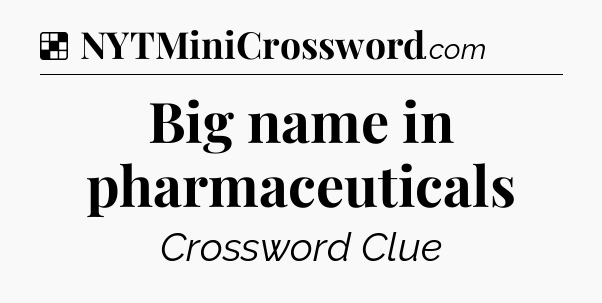 Solution: Big name in pharmaceuticals - NYT Crossword