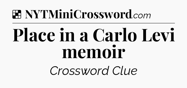 Solution: Place in a Carlo Levi memoir - NYT Crossword