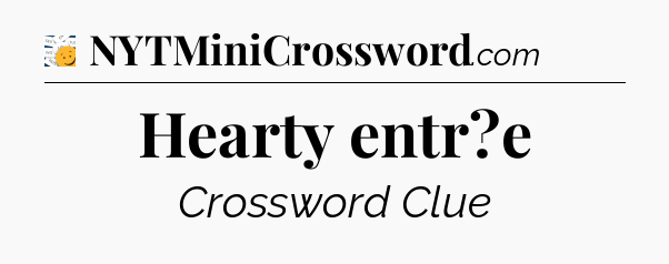 Hearty entr?e - 7 Little Words