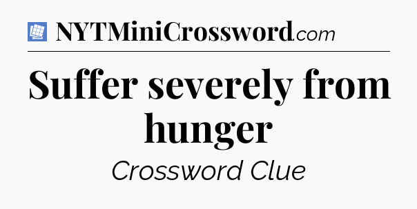 Suffer severely from hunger Puzzle Page Crossword Clue