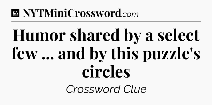 Humor shared by a select few ... and by this puzzle's circles - LA Times Crossword
