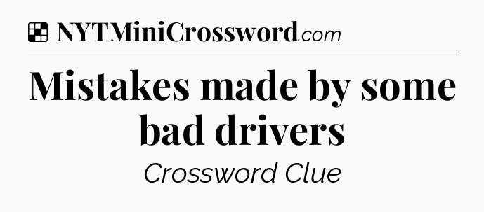 Solution: Mistakes made by some bad drivers - NYT Crossword