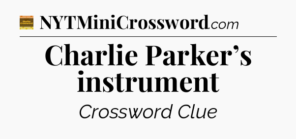 Charlie Parker’s instrument - Eugene Sheffer Crossword