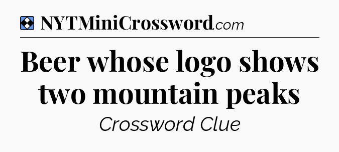 Solution: Beer whose logo shows two mountain peaks - NYT Mini Crossword