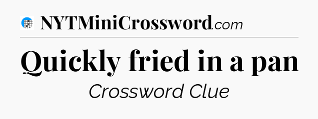 Quickly fried in a pan Crossword Clue