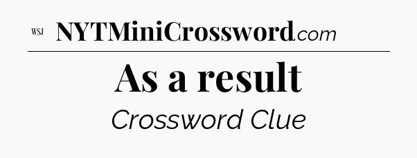 As a result - WSJ Crossword
