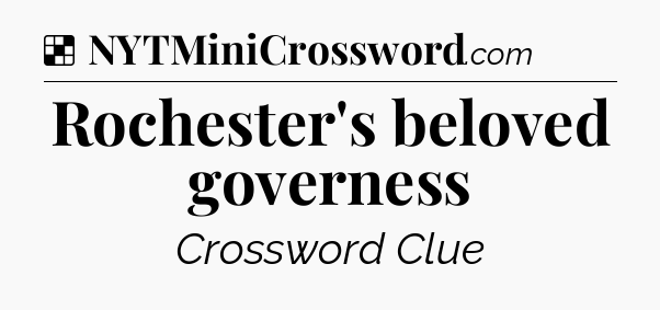 Solution: Rochester's beloved governess - NYT Crossword