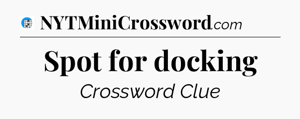 Spot for docking Crossword Clue