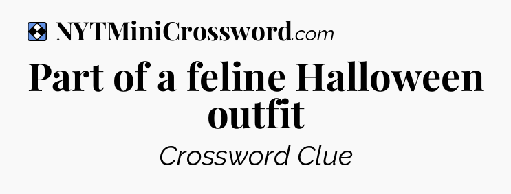 Solution: Part of a feline Halloween outfit - NYT Mini Crossword