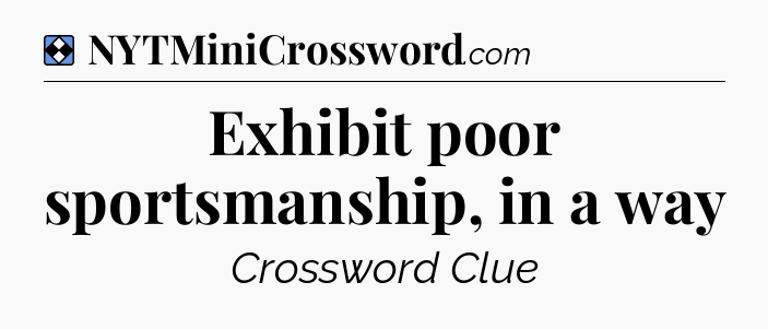 Solution: Exhibit poor sportsmanship, in a way - NYT Mini Crossword