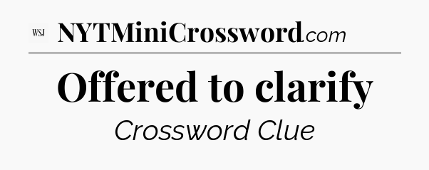 Offered to clarify - WSJ Crossword