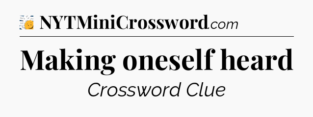 Making oneself heard - 7 Little Words