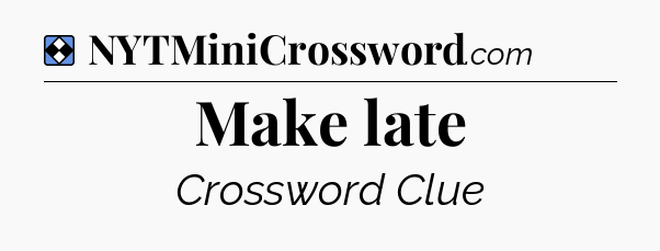 Solution: Make late - NYT Mini Crossword