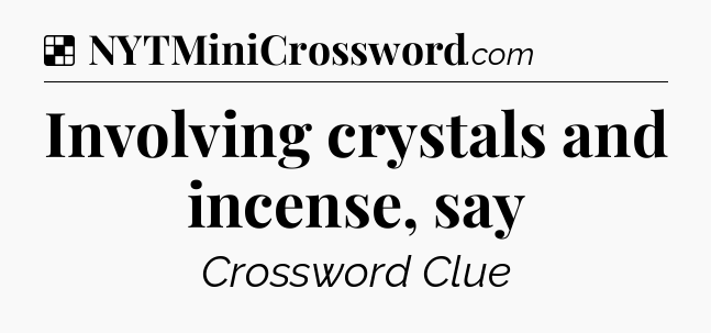 Solution: Involving crystals and incense, say - NYT Crossword