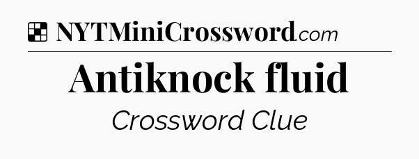 Solution: Antiknock fluid - NYT Crossword