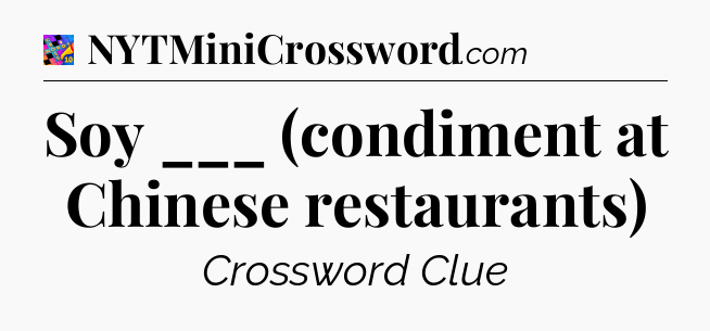 Soy ___ (condiment at Chinese restaurants) Crossword Clue