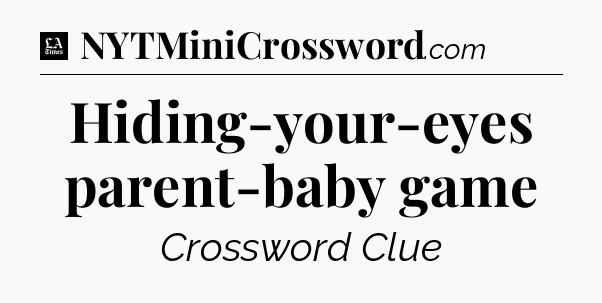 Hiding-your-eyes parent-baby game - LA Times Crossword
