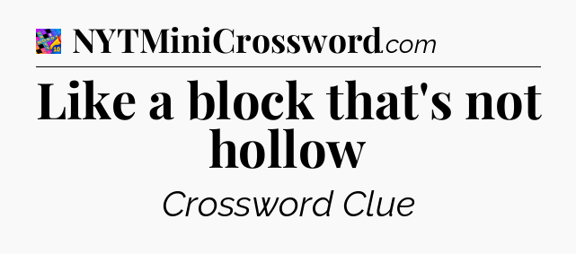 Like a block that's not hollow Crossword Clue