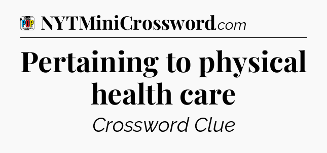 Pertaining to physical health care Crossword Clue