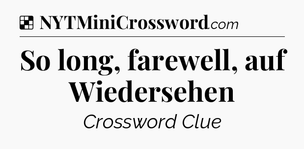 Solution: So long, farewell, auf Wiedersehen - NYT Crossword