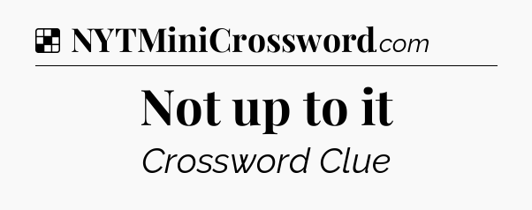 Solution: Not up to it - NYT Crossword